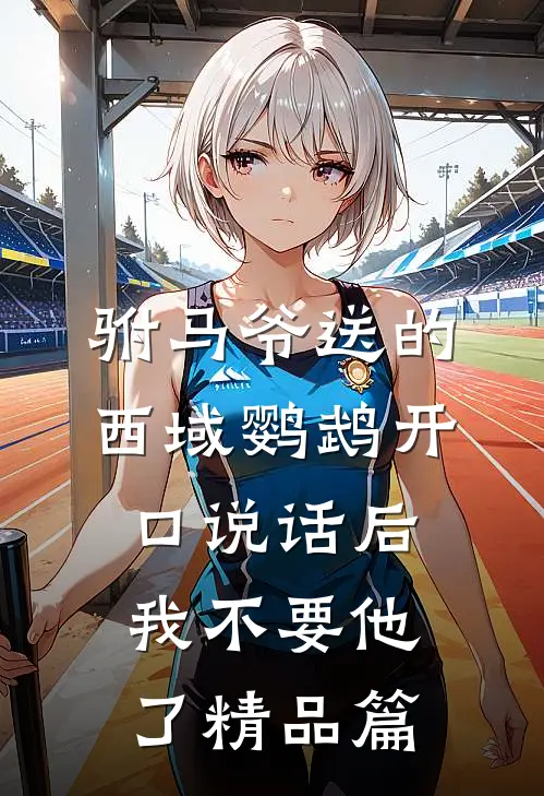 驸马爷送的西域鹦鹉开口说话后，我不要他了精品篇