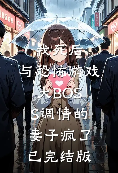 我死后，与恐怖游戏大BOSS调情的妻子疯了已完结版