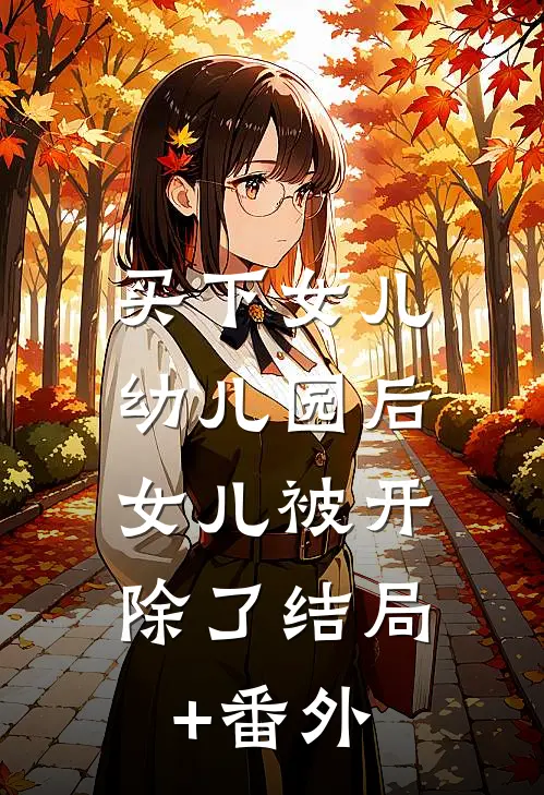 买下女儿幼儿园后，女儿被开除了结局+番外