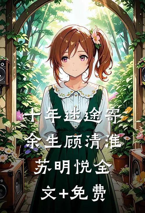 十年迷途寄余生顾清淮苏明悦全文+免费