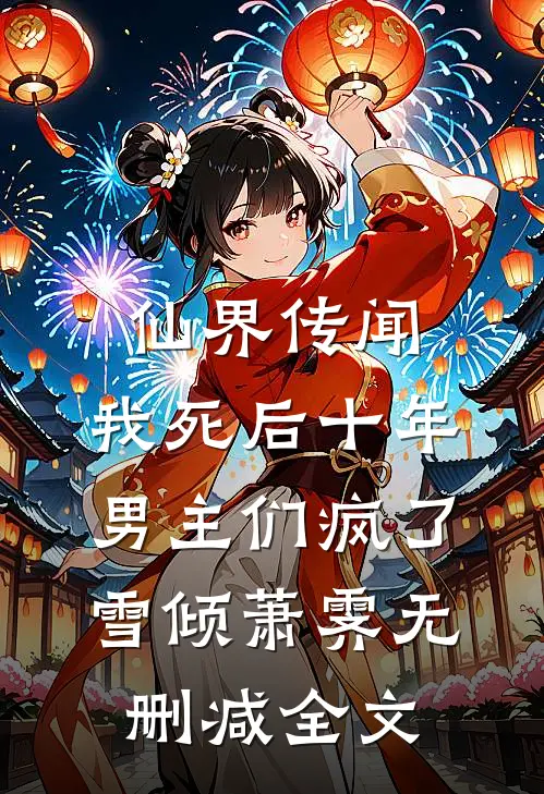 仙界传闻，我死后十年男主们疯了雪倾萧霁无删减全文