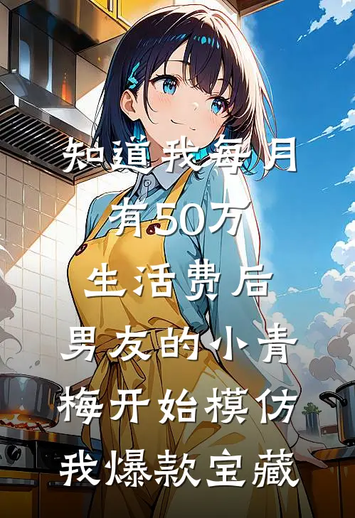 知道我每月有50万生活费后，男友的小青梅开始模仿我爆款宝藏