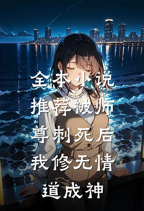 全本小说推荐被师尊刺死后，我修无情道成神