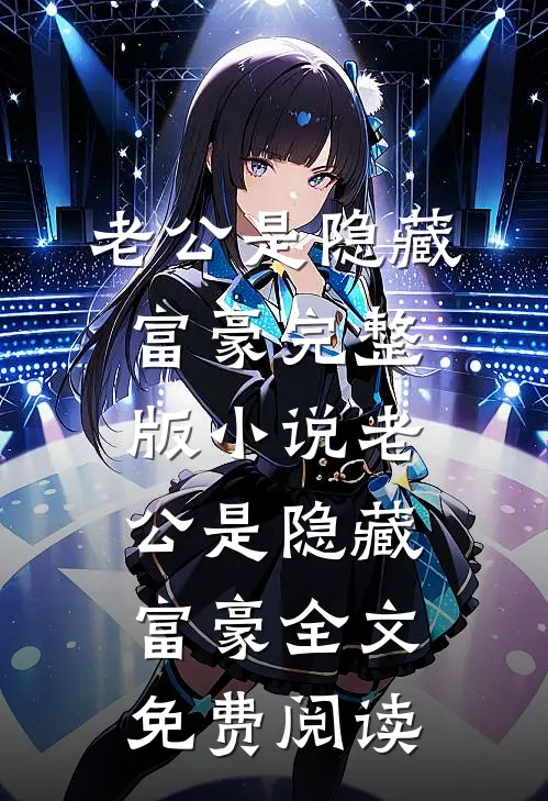 老公是隐藏富豪完整版小说_老公是隐藏富豪全文免费阅读