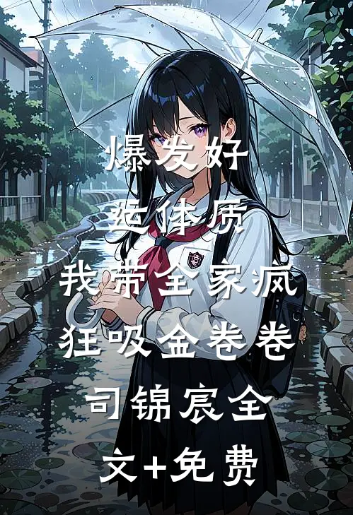 爆发好运体质，我带全家疯狂吸金卷卷司锦宸全文+免费