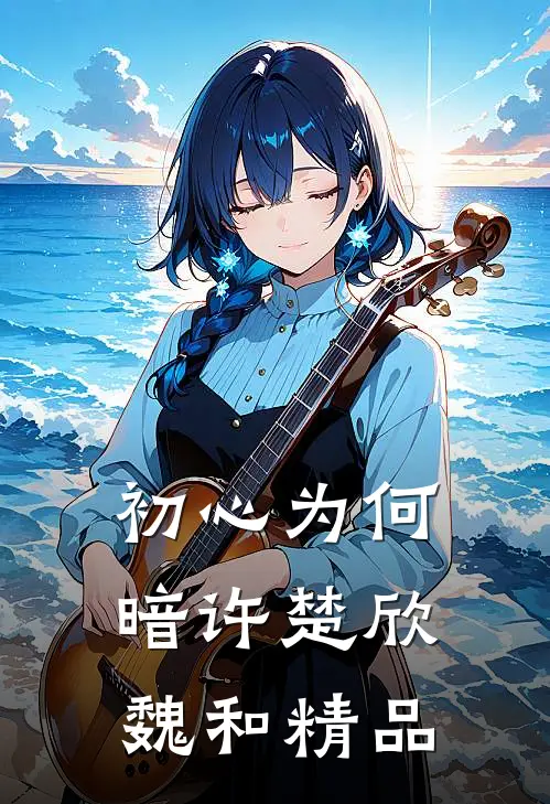初心为何暗许楚欣魏和精品