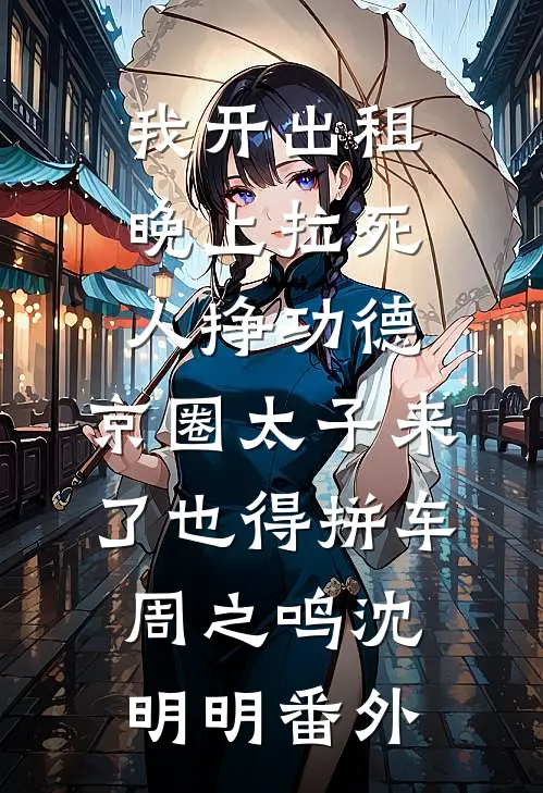 我开出租晚上拉死人挣功德，京圈太子来了也得拼车周之鸣沈明明番外