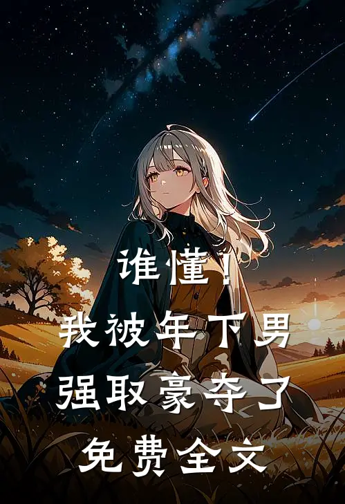 谁懂！我被年下男强取豪夺了免费全文