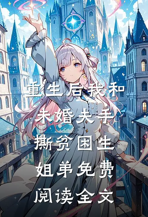 重生后我和未婚夫手撕贫困生姐弟免费阅读全文