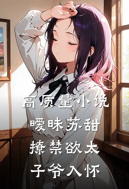 高质量小说暧昧苏甜：撩禁欲太子爷入怀