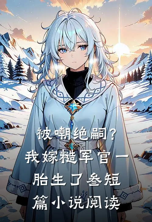 被嘲绝嗣？我嫁糙军官一胎生了叁短篇小说阅读