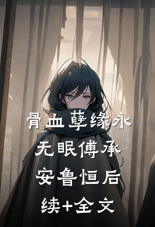 骨血孽缘永无眠傅承安鲁恒后续+全文