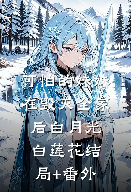 可怕的妹妹在毁灭全家后白月光白莲花结局+番外