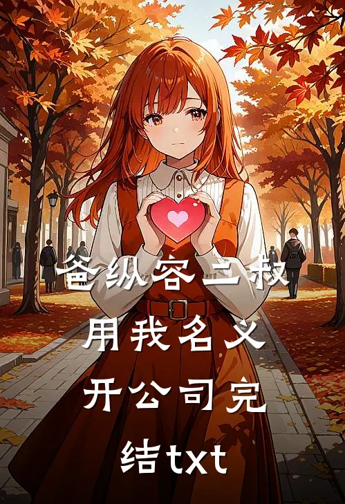 爸纵容二叔用我名义开公司完结txt
