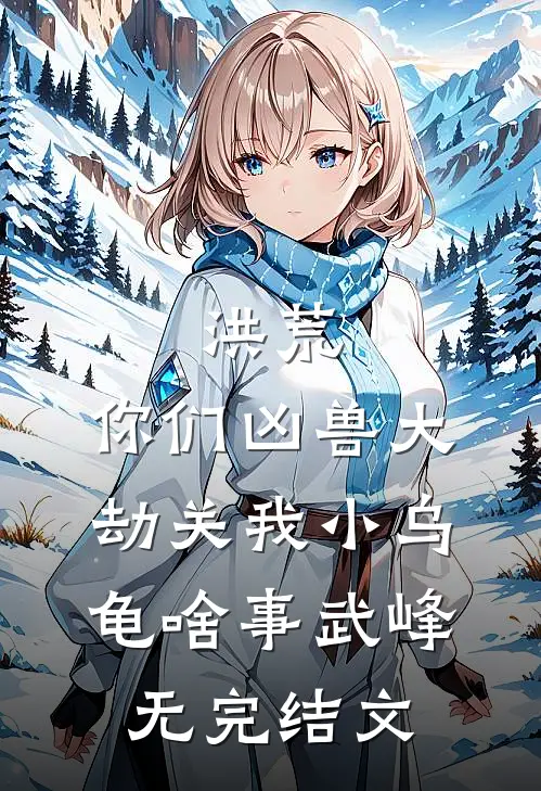 洪荒：你们凶兽大劫关我小乌龟啥事武峰无完结文