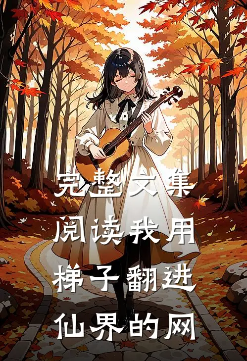 完整文集阅读我用梯子翻进仙界的网