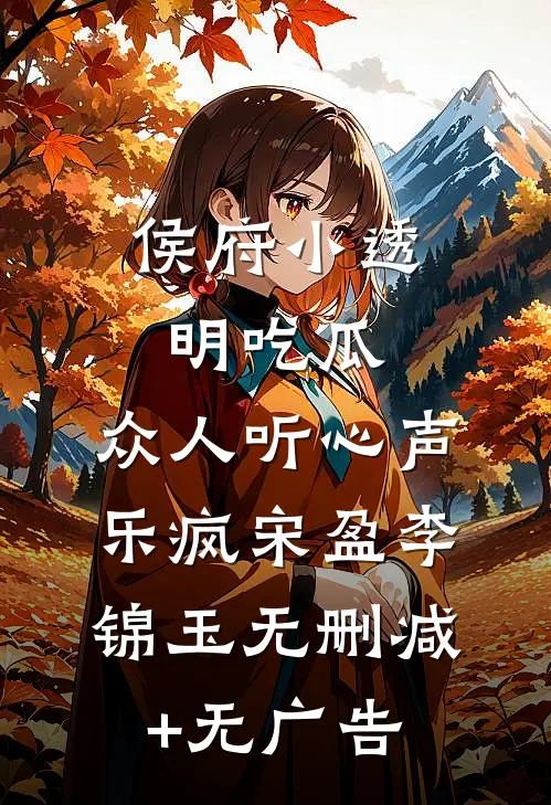 侯府小透明吃瓜，众人听心声乐疯宋盈李锦玉无删减+无广告
