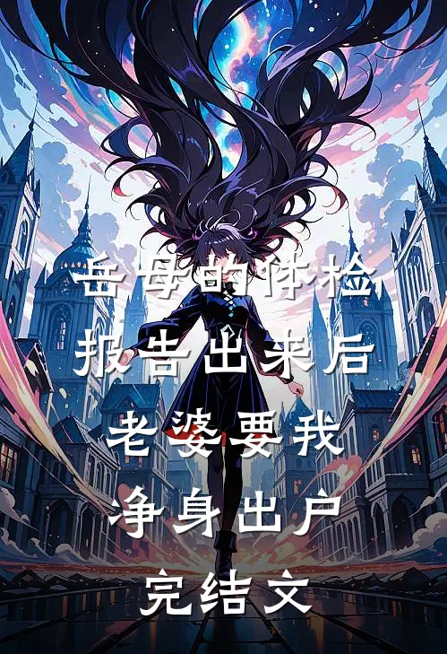 岳母的体检报告出来后，老婆要我净身出户完结文