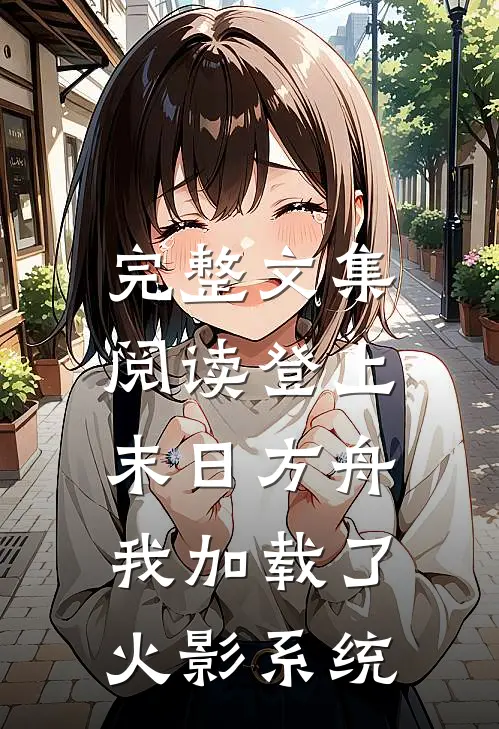完整文集阅读登上末日方舟，我加载了火影系统