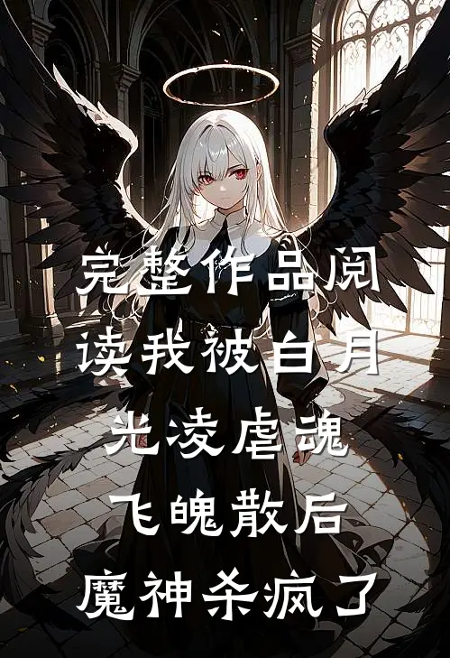完整作品阅读我被白月光凌虐魂飞魄散后，魔神杀疯了