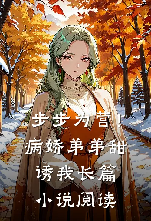 步步为营！病娇弟弟甜诱我长篇小说阅读