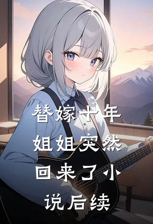 替嫁十年，姐姐突然回来了小说后续