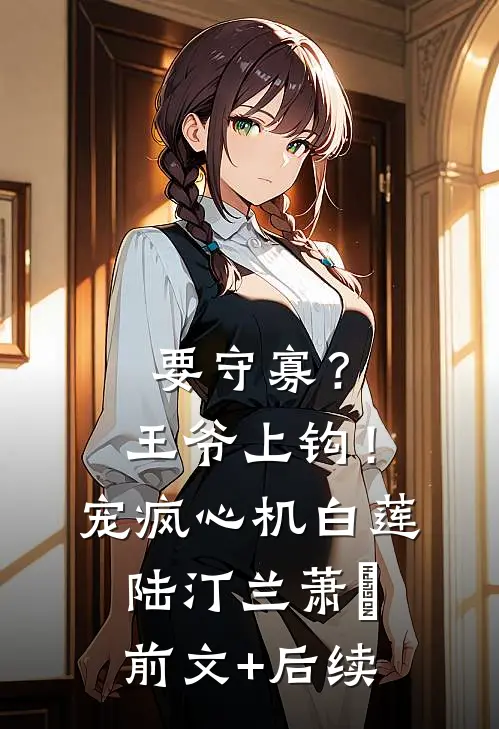 要守寡？王爷上钩！宠疯心机白莲陆汀兰萧玦前文+后续