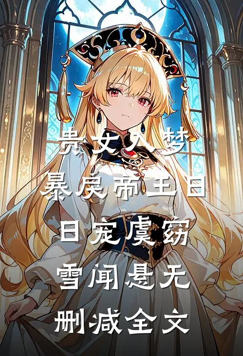 贵女入梦，暴戾帝王日日宠虞窈雪闻悬无删减全文
