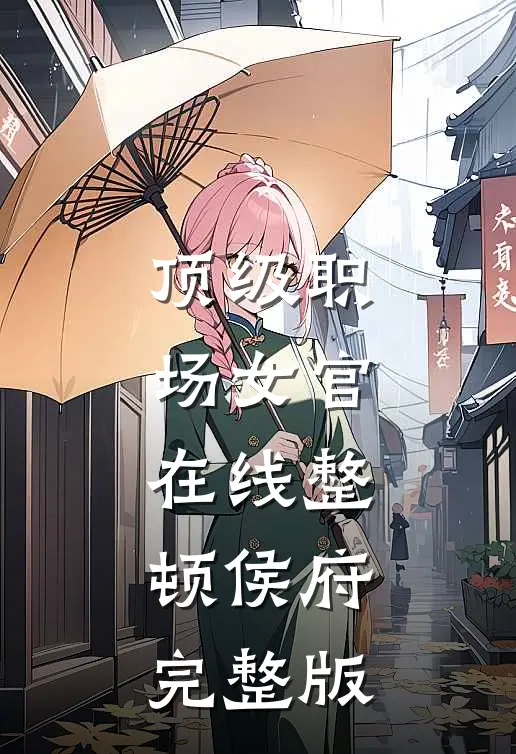 顶级职场女官，在线整顿侯府完整版