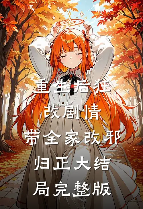 重生后狂改剧情，带全家改邪归正大结局完整版