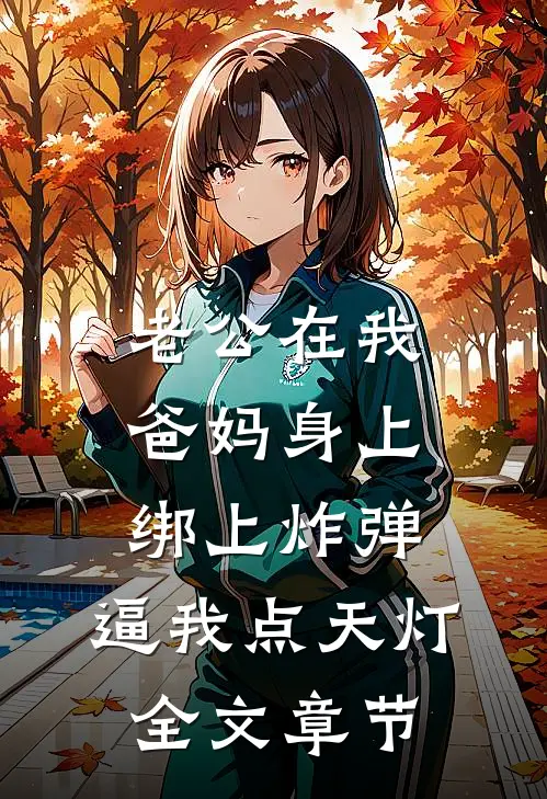 老公在我爸妈身上绑上炸弹，逼我点天灯全文章节