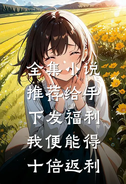 全集小说推荐给手下发福利，我便能得十倍返利