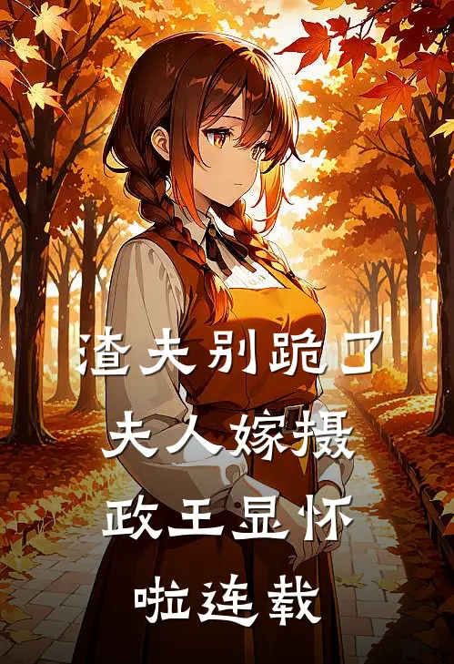 渣夫别跪了，夫人嫁摄政王显怀啦连载