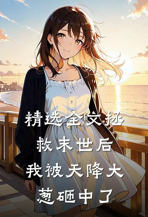 精选全文拯救末世后，我被天降大葱砸中了