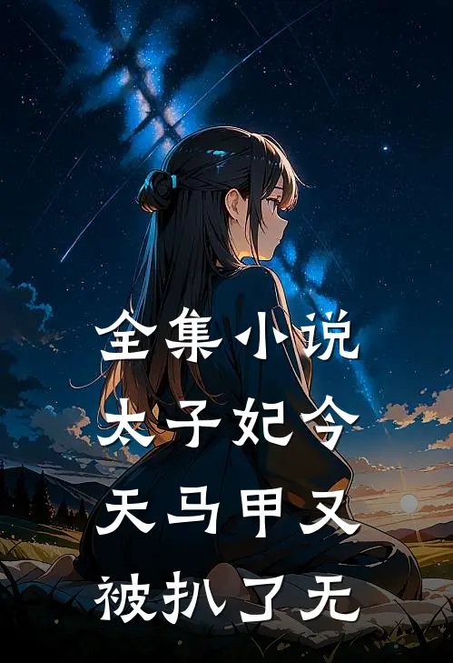 全集小说太子妃今天马甲又被扒了无