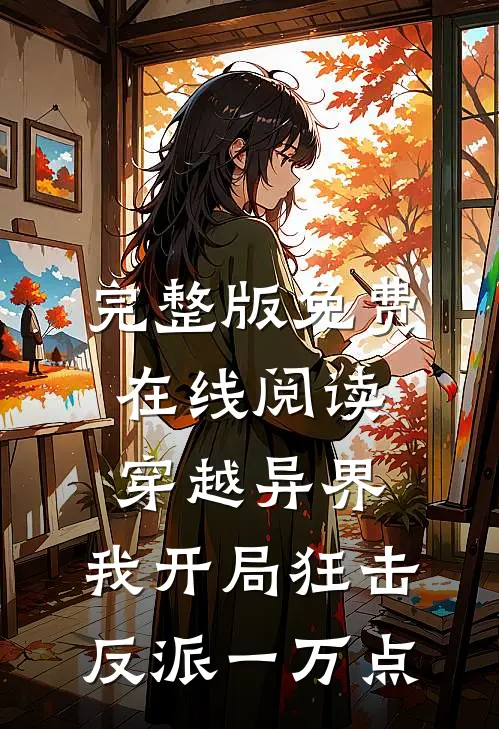 完整版免费在线阅读穿越异界，我开局狂击反派一万点