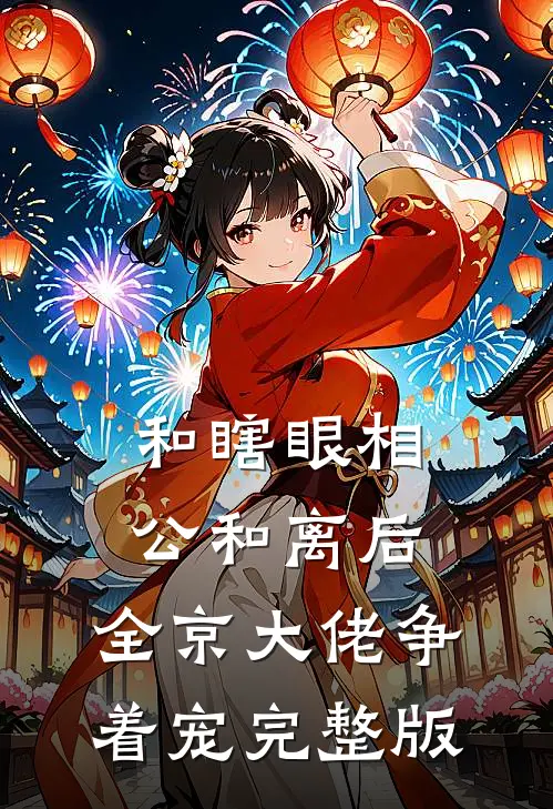 和瞎眼相公和离后，全京大佬争着宠完整版