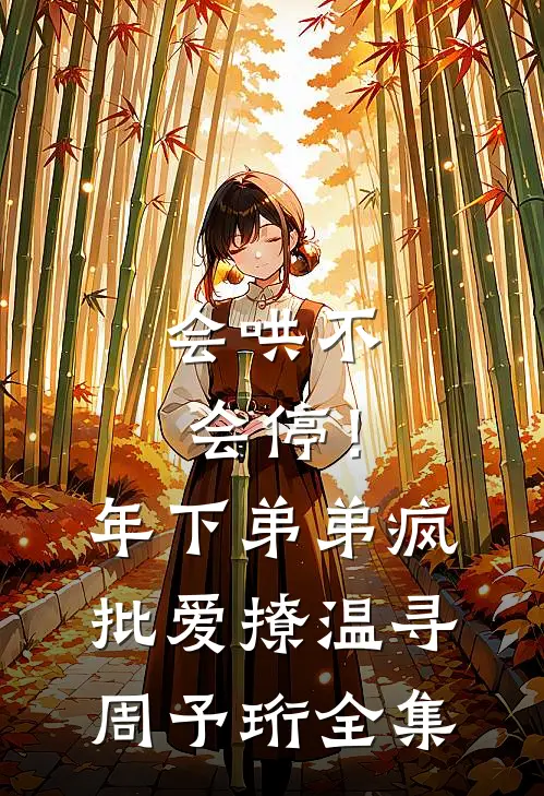 会哄不会停！年下弟弟疯批爱撩温寻周予珩全集