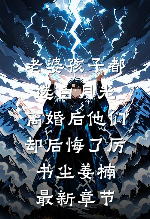 老婆孩子都选白月光，离婚后他们却后悔了厉书尘姜楠最新章节