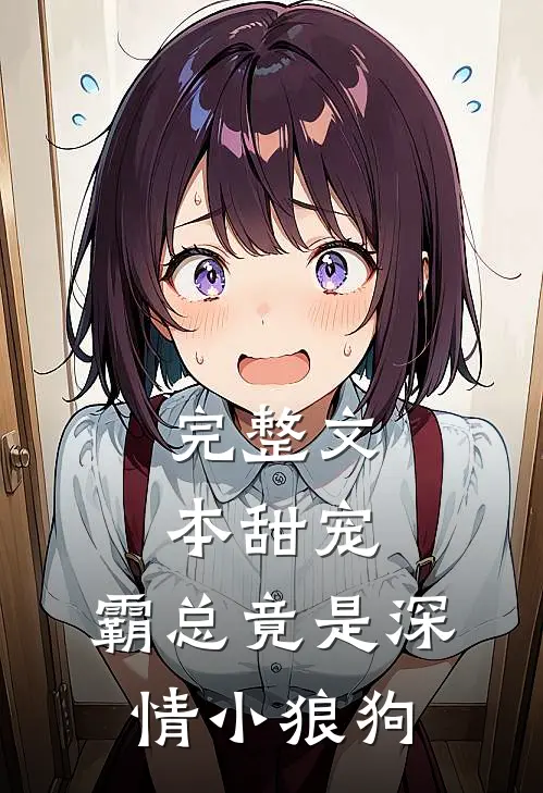 完整文本甜宠：霸总竟是深情小狼狗