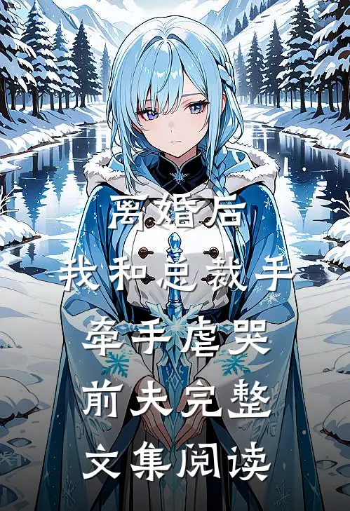 离婚后，我和总裁手牵手虐哭前夫完整文集阅读