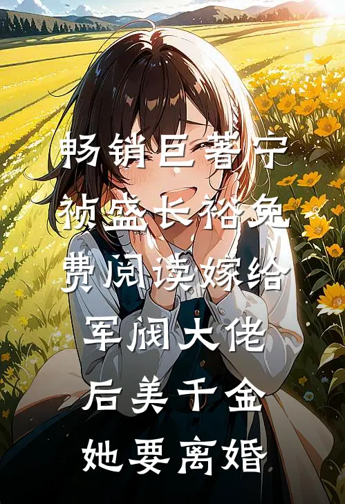 畅销巨著宁祯盛长裕免费阅读嫁给军阀大佬后美千金她要离婚