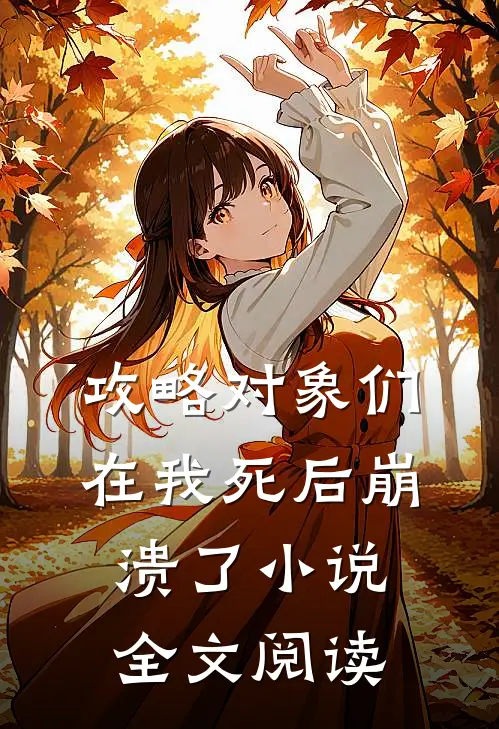 攻略对象们在我死后崩溃了小说全文阅读