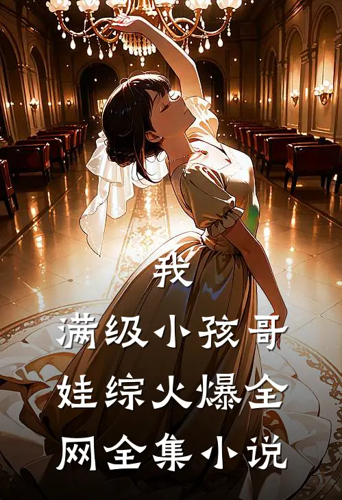 我，满级小孩哥，娃综火爆全网全集小说