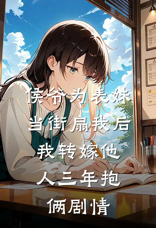 侯爷为表妹当街扇我后，我转嫁他人三年抱俩剧情