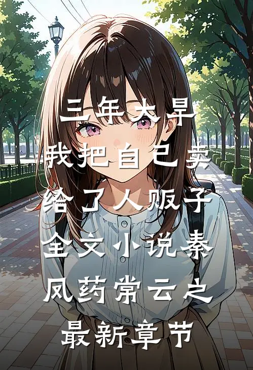 三年大旱，我把自己卖给了人贩子全文小说秦凤药常云之最新章节