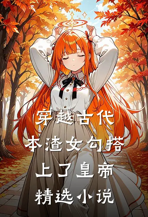 穿越古代，本渣女勾搭上了皇帝精选小说