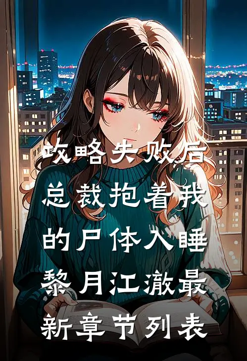 攻略失败后，总裁抱着我的尸体入睡黎月江澈最新章节列表