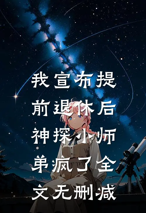 我宣布提前退休后，神探小师弟疯了全文无删减