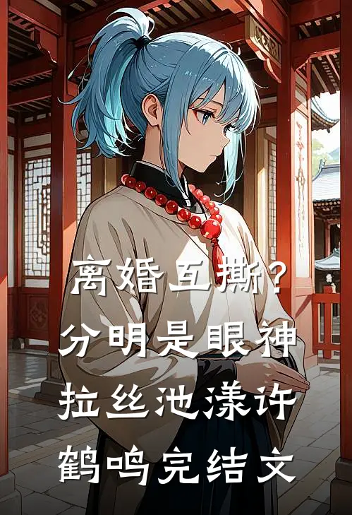 离婚互撕？分明是眼神拉丝池漾许鹤鸣完结文